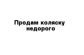 Продам коляску  недорого